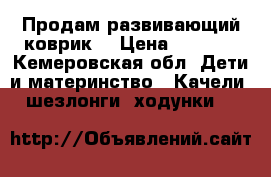 Продам развивающий коврик. › Цена ­ 1 500 - Кемеровская обл. Дети и материнство » Качели, шезлонги, ходунки   